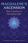 Magdalene's Ascension : Mary's Journey to Becoming Light