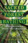 Sacred Forest Bathing : The Healing Power of Ancient Trees and Wild Places