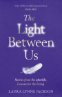 The Light Between Us : Lessons from Heaven That Teach Us to Live Better in the Here and Now