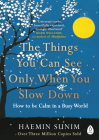 The Things You Can See Only When You Slow Down : How to be Calm in a Busy World